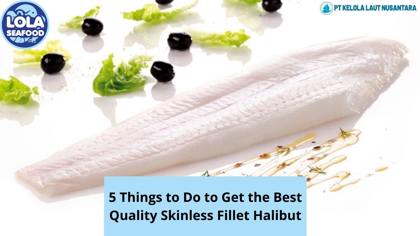 5 Things to Do to Get the Best Quality Skinless Fillet Halibut